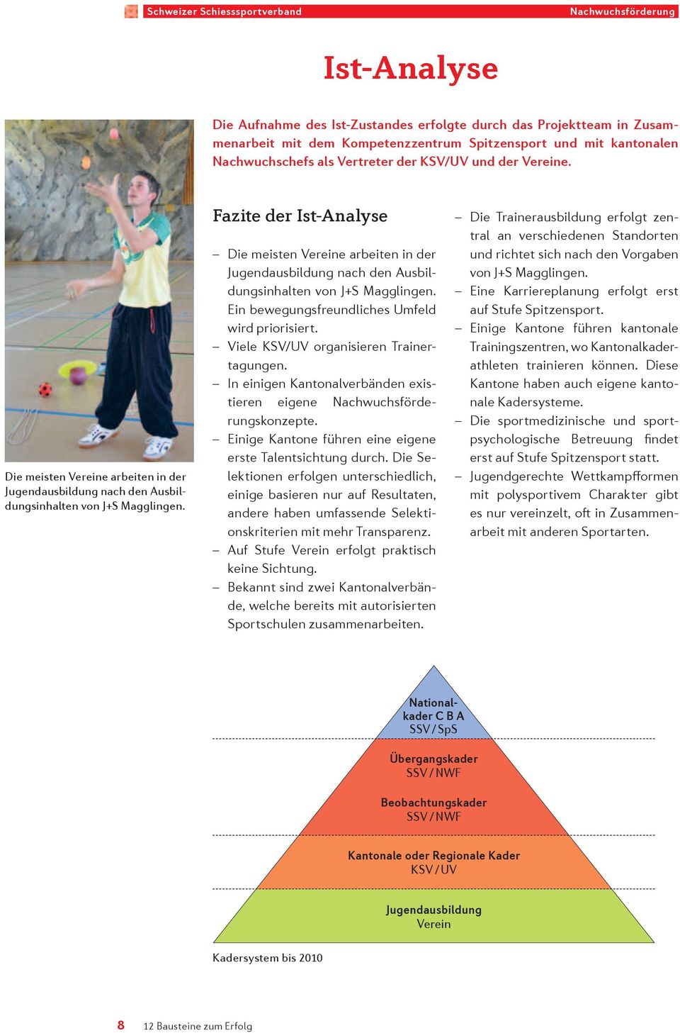 Fazite der Ist-Analyse Die meisten Vereine arbeiten in der Jugendausbildung nach den Ausbildungsinhalten von J+S Magglingen. Ein bewegungsfreundliches Umfeld wird prio risiert.