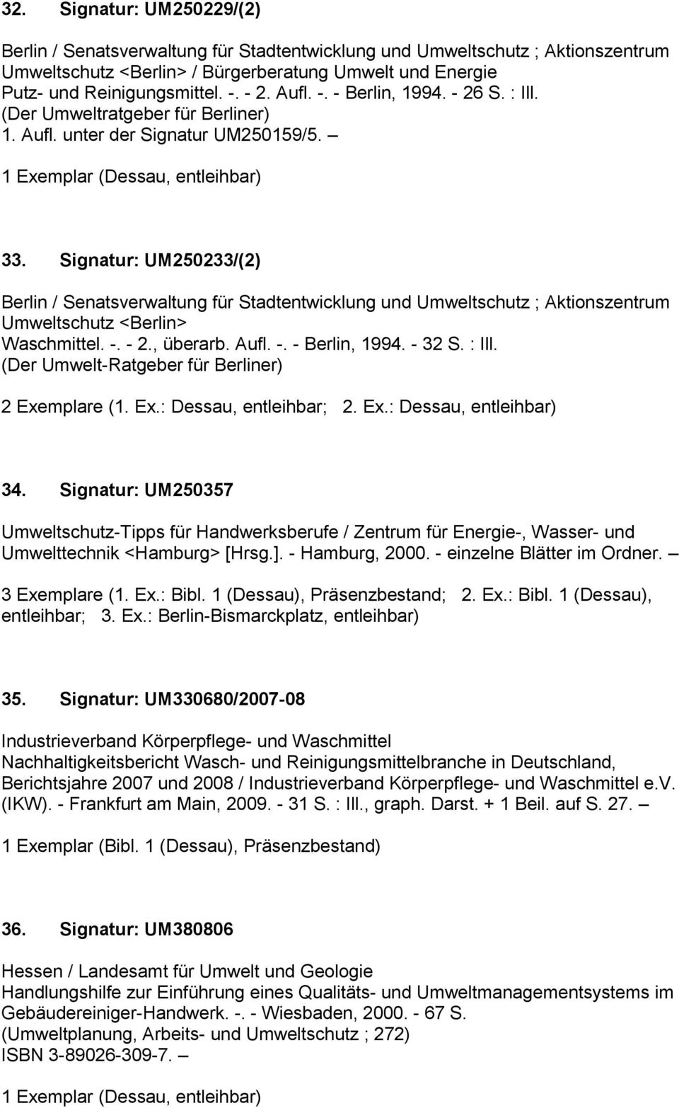 Signatur: UM250233/(2) Berlin / Senatsverwaltung für Stadtentwicklung und Umweltschutz ; Aktionszentrum Umweltschutz <Berlin> Waschmittel. -. - 2., überarb. Aufl. -. - Berlin, 1994. - 32 S. : Ill.