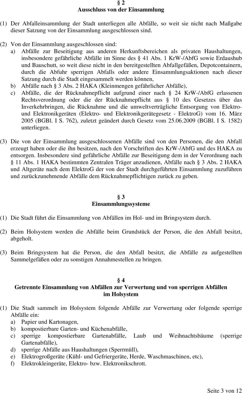 1 KrW-/AbfG sowie Erdaushub und Bauschutt, so weit diese nicht in den bereitgestellten Abfallgefäßen, Depotcontainern, durch die Abfuhr sperrigen Abfalls oder andere Einsammlungsaktionen nach dieser