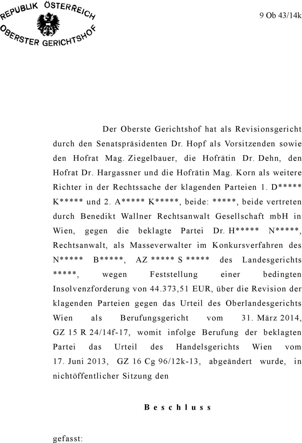 A***** K*****, beide: *****, beide vertreten durch Benedikt Wallner Rechtsanwalt Gesellschaft mbh in Wien, gegen die beklagte Partei Dr.