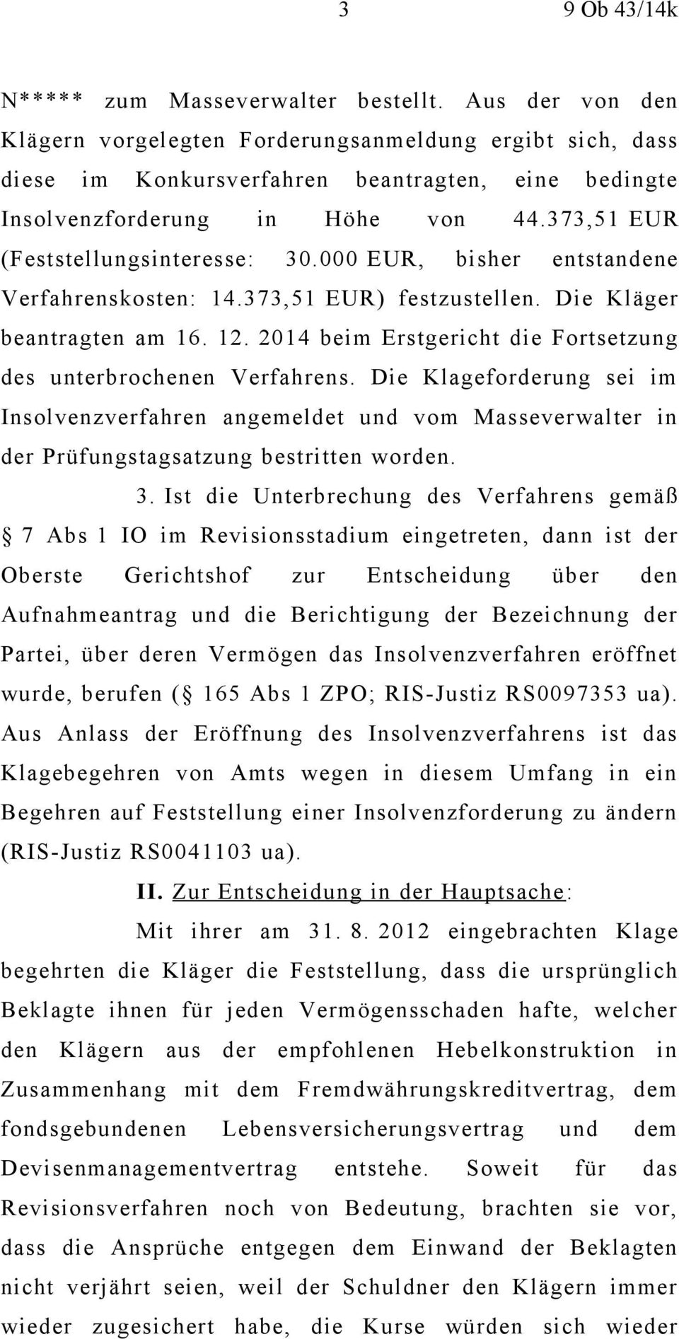 000 EUR, bisher entstandene Verfahrenskosten: 14.373,51 EUR) festzustellen. Die Kläger beantragten am 16. 12. 2014 beim Erstgericht die Fortsetzung des unterbrochenen Verfahrens.