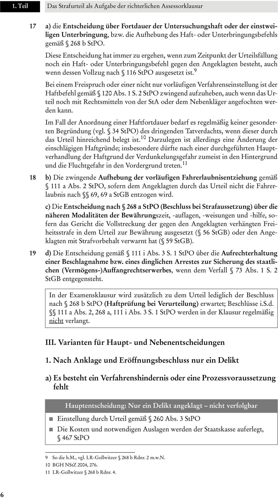 Diese Etscheidug hat immer zu ergehe, we zum Zeitpukt der Urteilsfällug och ei Haft- oder Uterbrigugsbefehl gege de Ageklagte besteht, auch we desse Vollzug ach 116 StPO ausgesetzt ist.