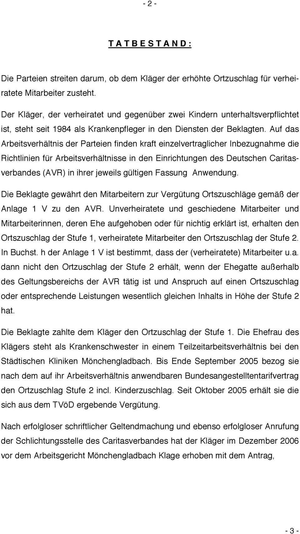 Auf das Arbeitsverhältnis der Parteien finden kraft einzelvertraglicher Inbezugnahme die Richtlinien für Arbeitsverhältnisse in den Einrichtungen des Deutschen Caritasverbandes (AVR) in ihrer jeweils