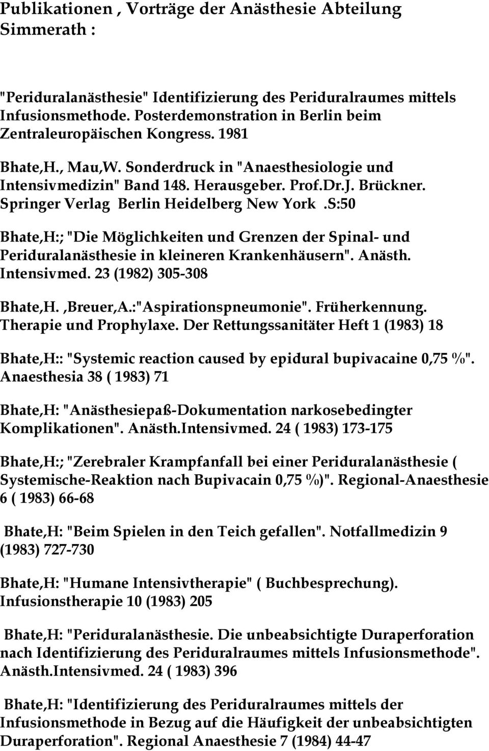 Springer Verlag Berlin Heidelberg New York.S:50 Bhate,H:; "Die Möglichkeiten und Grenzen der Spinal- und Periduralanästhesie in kleineren Krankenhäusern". Anästh. Intensivmed.