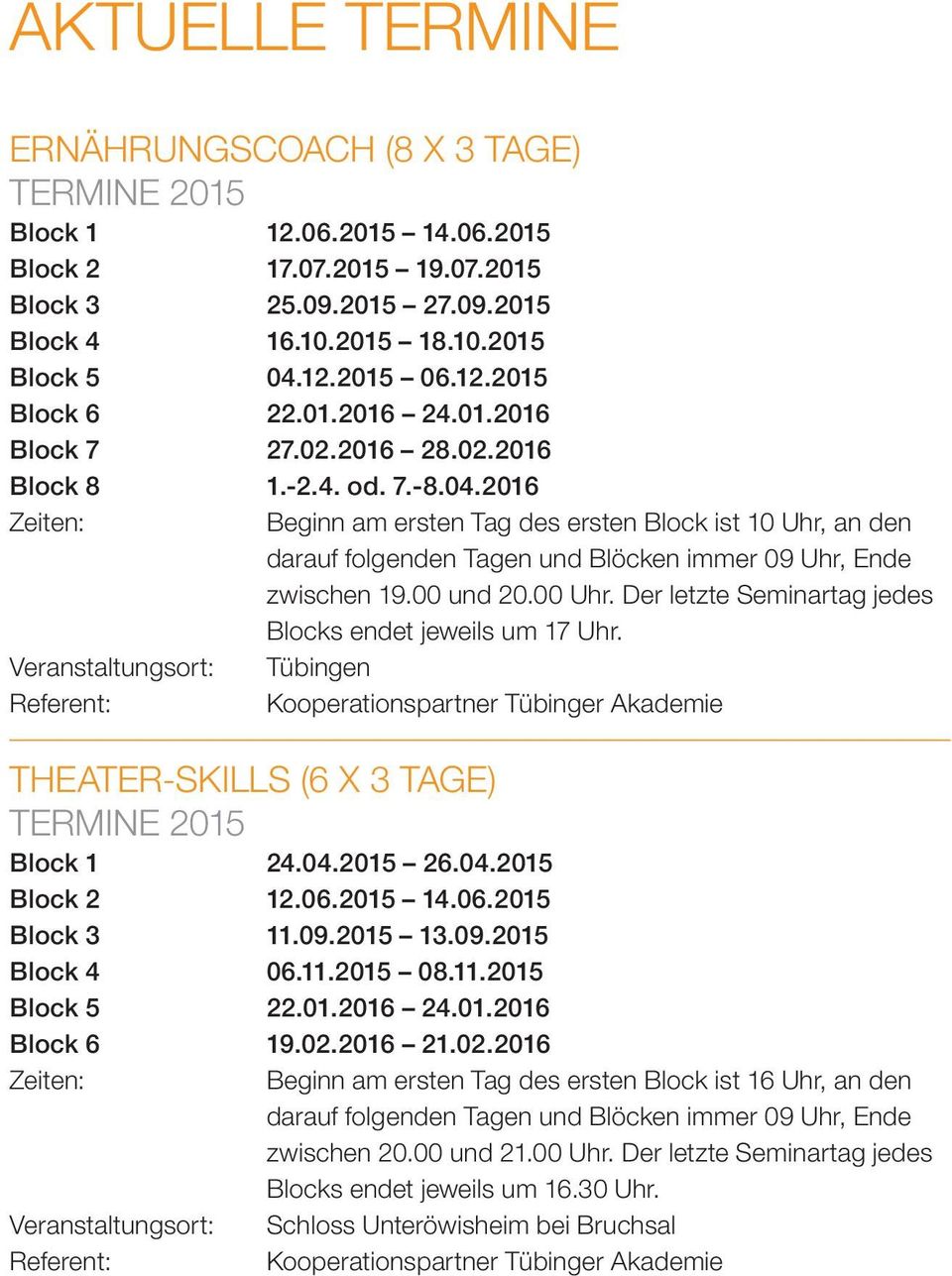 Der letzte Seminartag jedes Blocks endet jeweils Veranstaltungsort: Tübingen THEATER-SKILLS (6 X 3 TAGE) Block 1 24.04.2015 26.04.2015 Block 2 12.06.2015 14.06.2015 Block 3 11.09.2015 13.09.2015 Block 4 06.