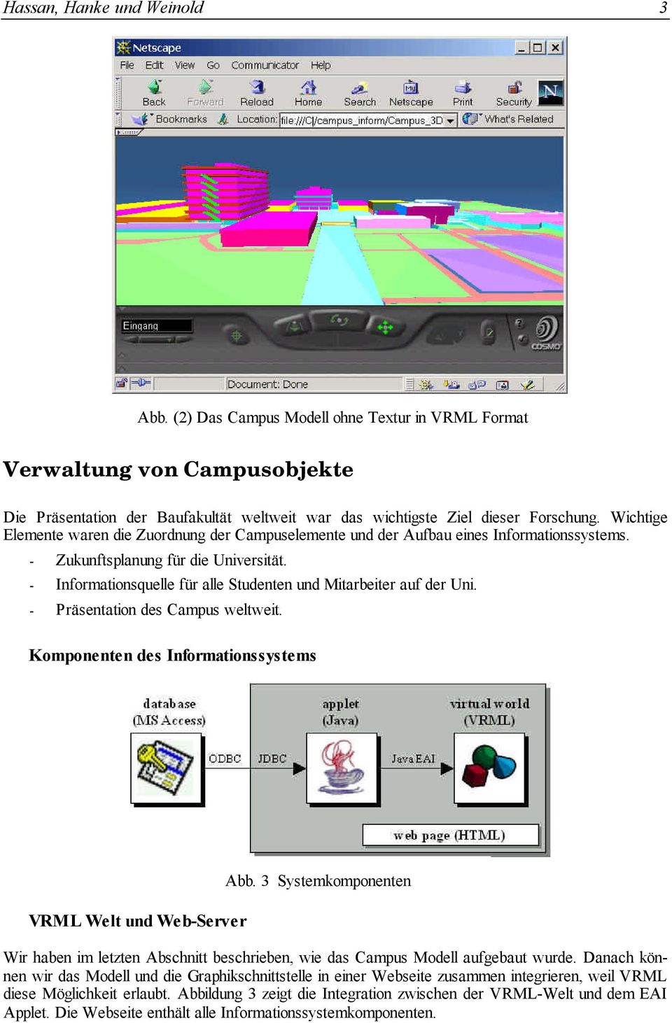 - Informationsquelle für alle Studenten und Mitarbeiter auf der Uni. - Präsentation des Campus weltweit. Komponenten des Informationssystems VRML Welt und Web-Server Abb.
