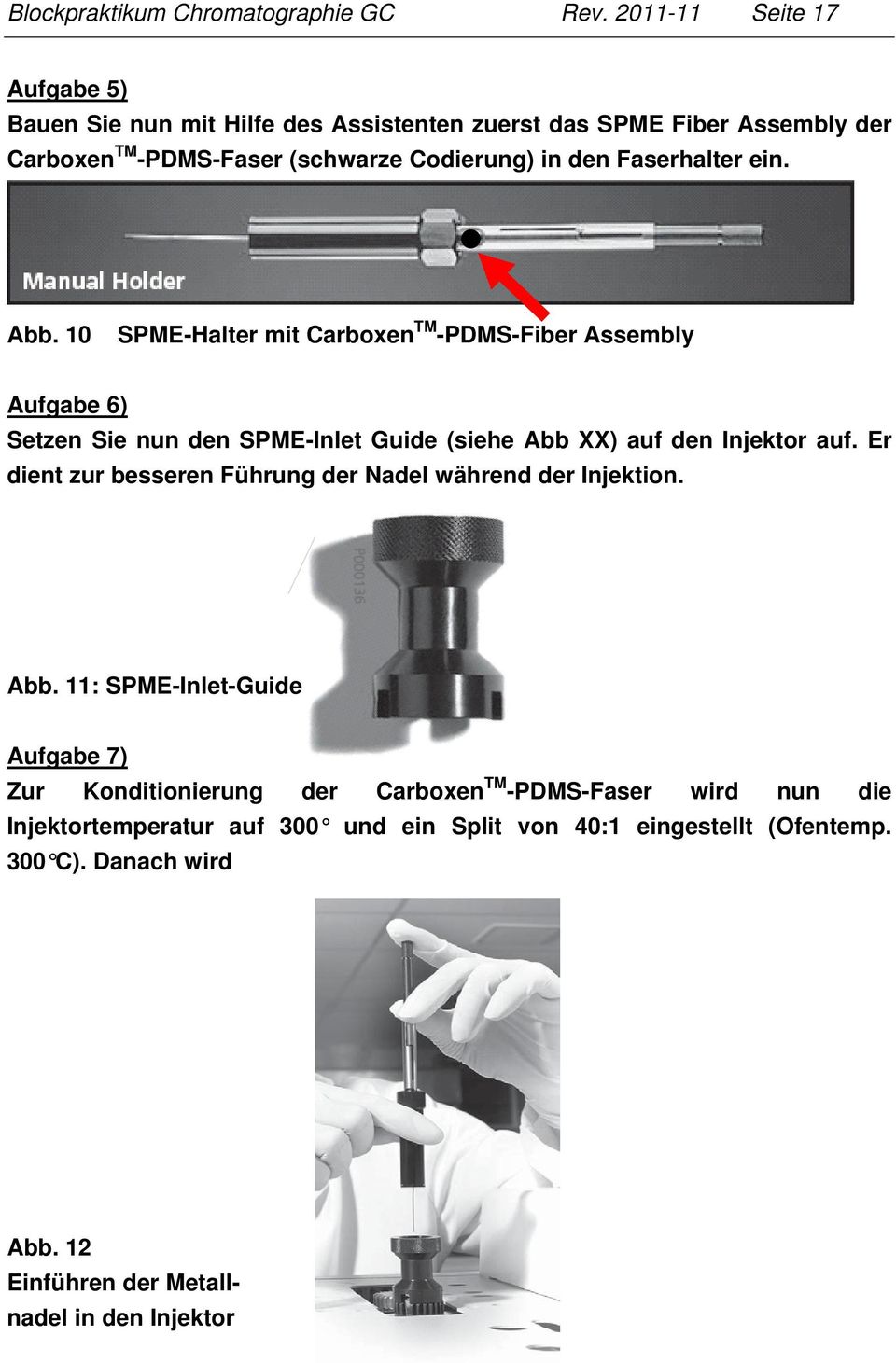 Faserhalter ein. Abb. 10 SPME-Halter mit Carboxen TM -PDMS-Fiber Assembly Aufgabe 6) Setzen Sie nun den SPME-Inlet Guide (siehe Abb XX) auf den Injektor auf.