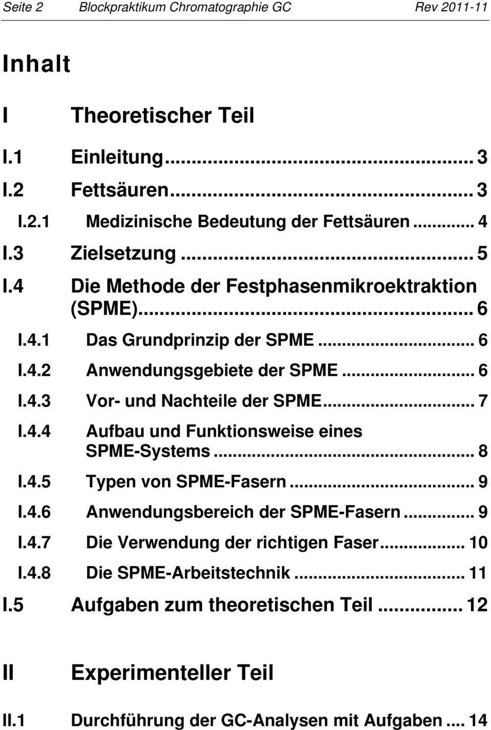 .. 7 I.4.4 Aufbau und Funktionsweise eines SPME-Systems... 8 I.4.5 Typen von SPME-Fasern... 9 I.4.6 Anwendungsbereich der SPME-Fasern... 9 I.4.7 Die Verwendung der richtigen Faser.