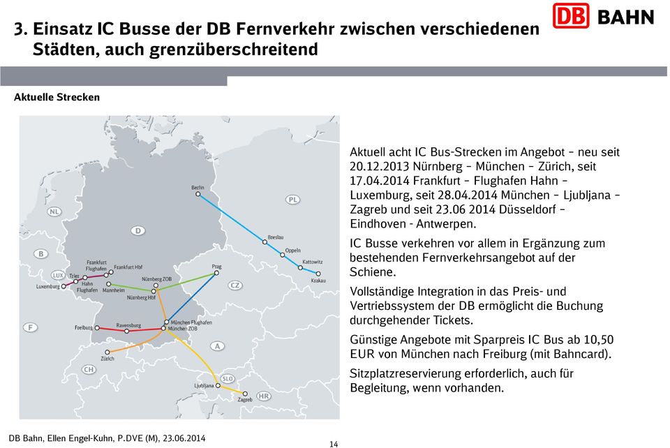 Krakau IC Busse verkehren vor allem in Ergänzung zum bestehenden Fernverkehrsangebot auf der Schiene. Mannheim Neu seit 12.08.