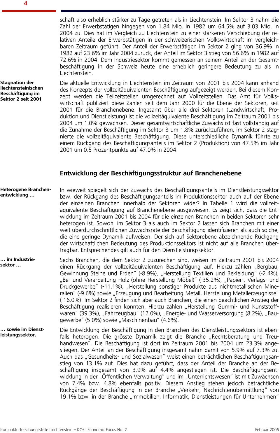 Dies hat im Vergleich zu Liechtenstein zu einer stärkeren Verschiebung der relativen Anteile der Erwerbstätigen in der schweizerischen Volkswirtschaft im vergleichbaren Zeitraum geführt.