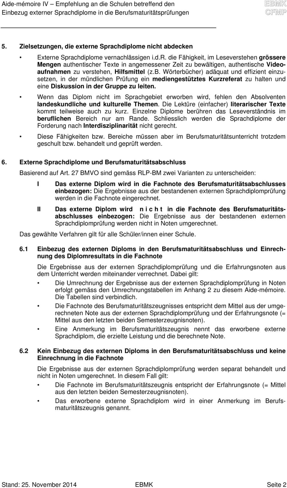 Wenn das Diplom nicht im Sprachgebiet erworben wird, fehlen den Absolventen landeskundliche und kulturelle Themen. Die Lektüre (einfacher) literarischer Texte kommt teilweise auch zu kurz.