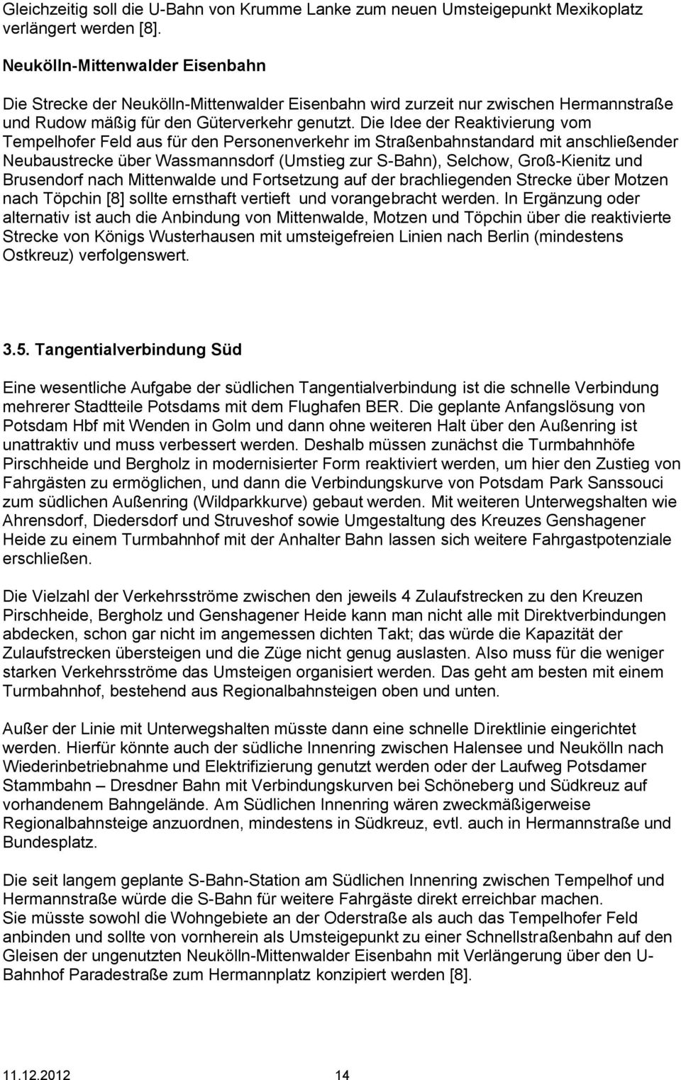 Die Idee der Reaktivierung vom Tempelhofer Feld aus für den Personenverkehr im Straßenbahnstandard mit anschließender Neubaustrecke über Wassmannsdorf (Umstieg zur S-Bahn), Selchow, Groß-Kienitz und