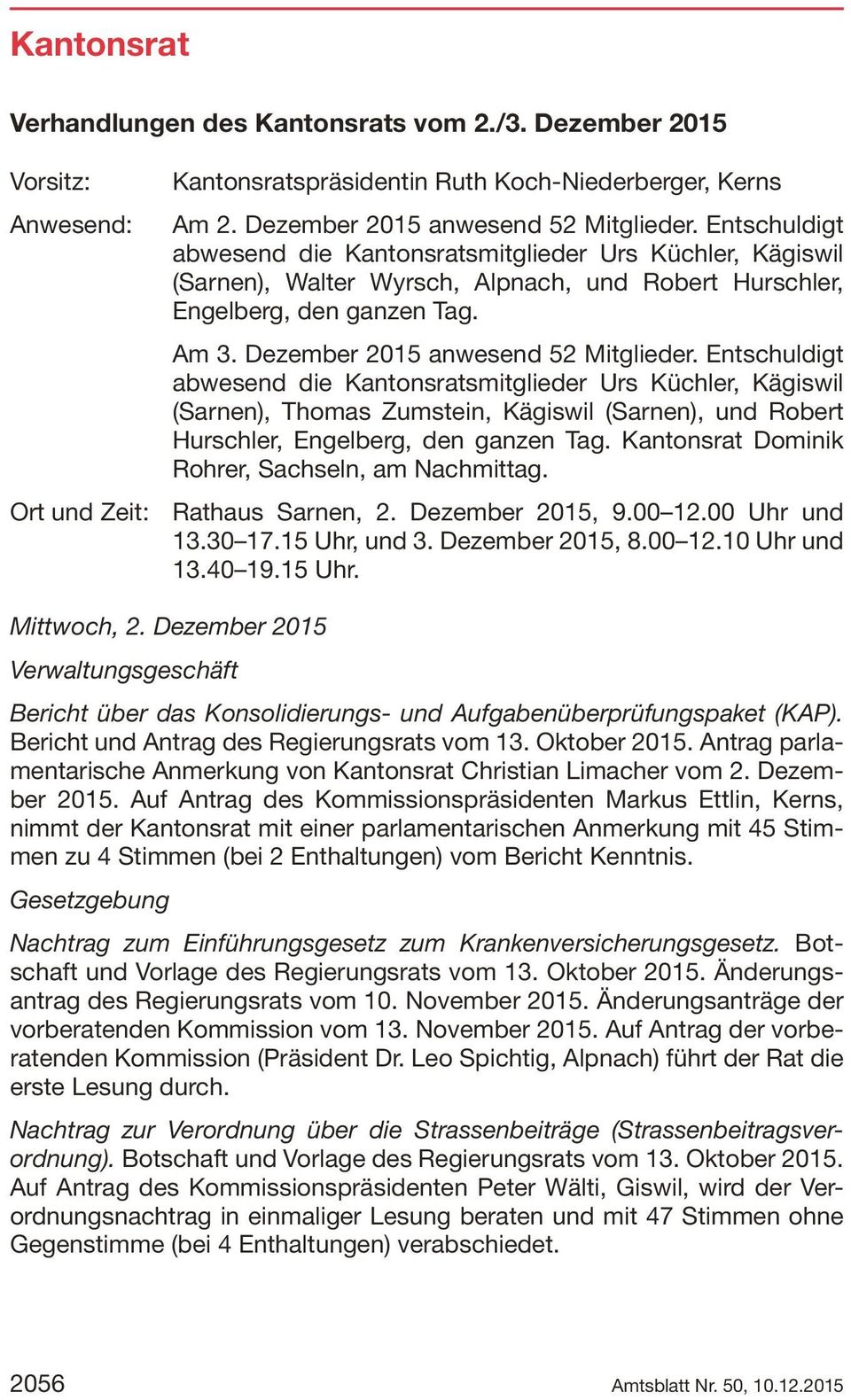 Entschuldigt abwesend die Kantonsratsmitglieder Urs Küchler, Kägiswil (Sarnen), Thomas Zumstein, Kägiswil (Sarnen), und Robert Hurschler, Engelberg, den ganzen Tag.