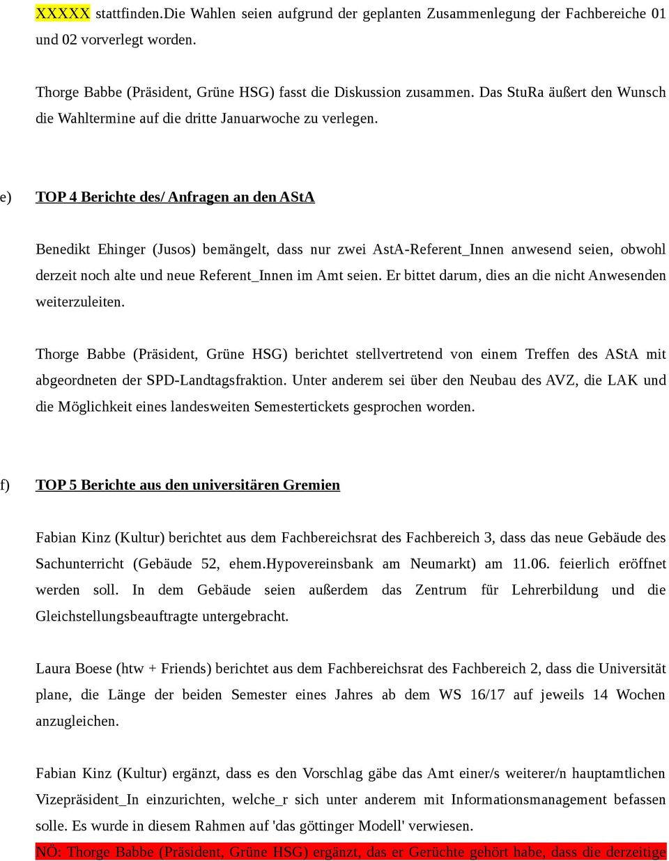 e) TOP 4 Berichte des/ Anfragen an den AStA Benedikt Ehinger (Jusos) bemängelt, dass nur zwei AstA-Referent_Innen anwesend seien, obwohl derzeit noch alte und neue Referent_Innen im Amt seien.