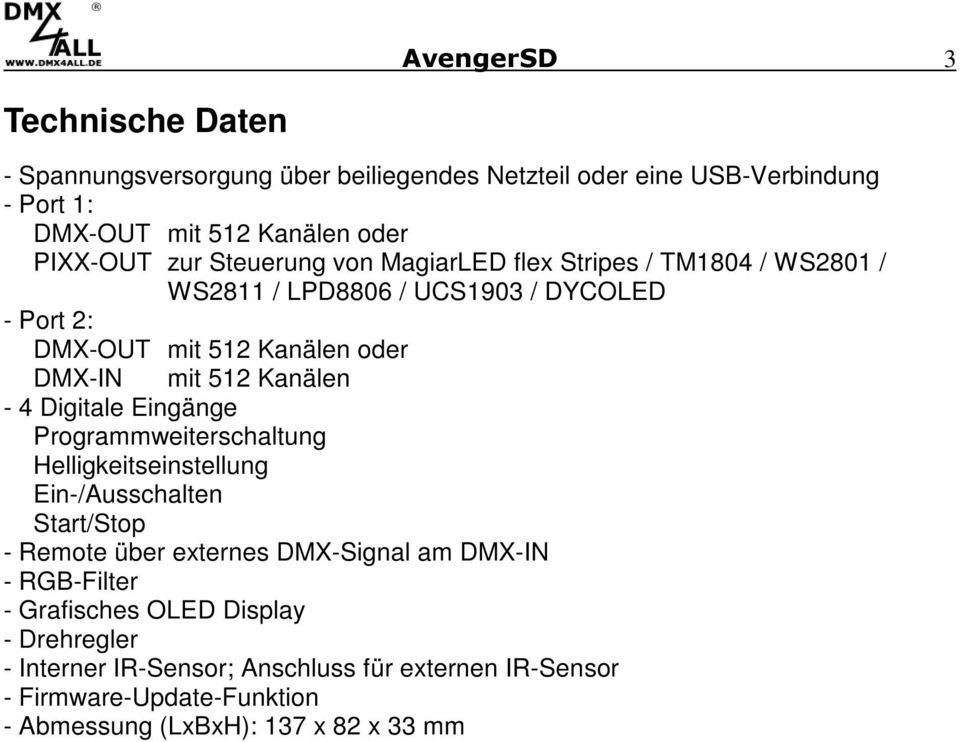 - 4 Digitale Eingänge Programmweiterschaltung Helligkeitseinstellung Ein-/Ausschalten Start/Stop - Remote über externes DMX-Signal am DMX-IN - RGB-Filter -