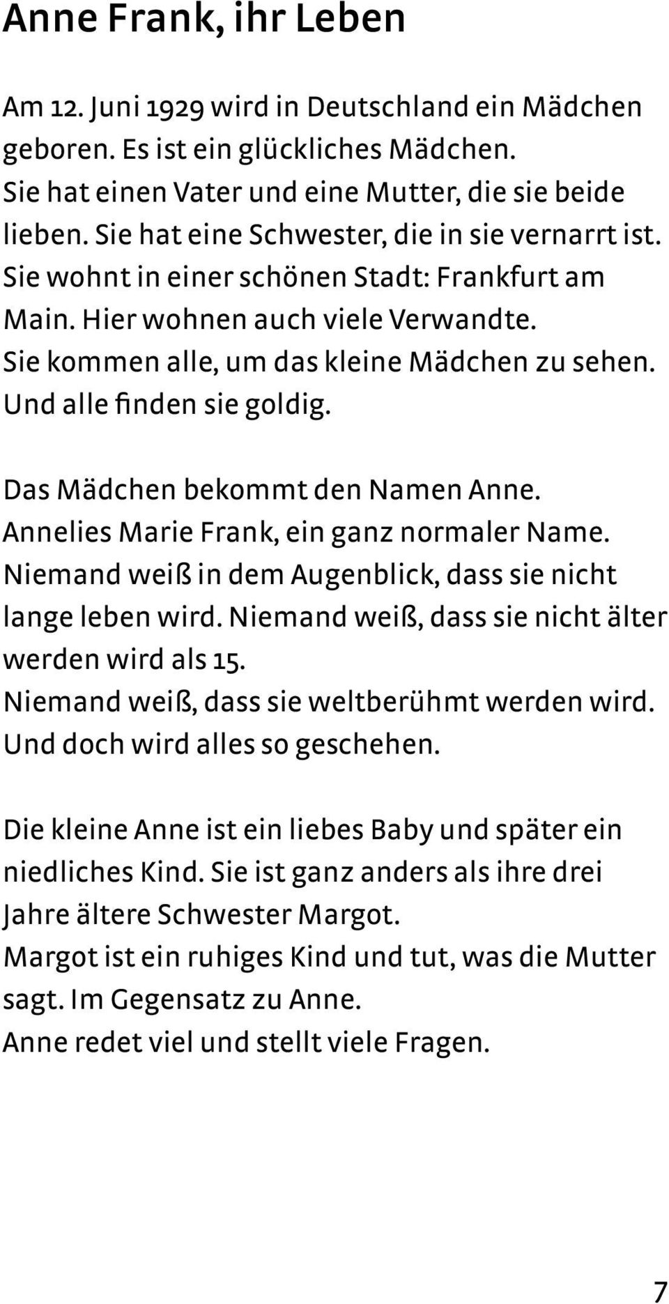 Und alle finden sie goldig. Das Mädchen bekommt den Namen Anne. Annelies Marie Frank, ein ganz normaler Name. Niemand weiß in dem Augenblick, dass sie nicht lange leben wird.