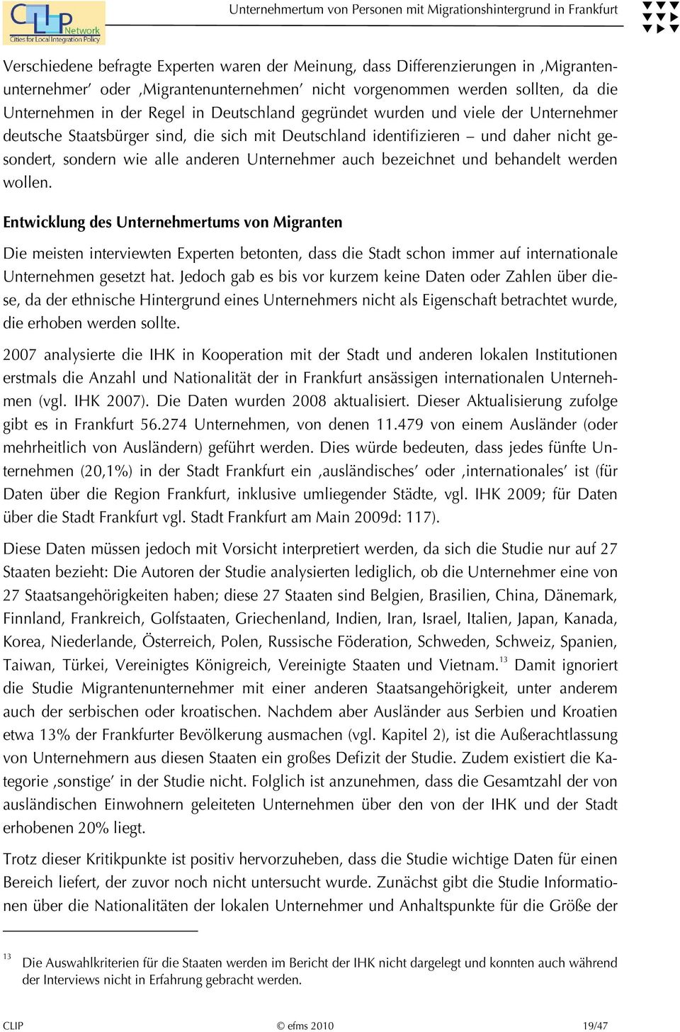 bezeichnet und behandelt werden wollen. Entwicklung des Unternehmertums von Migranten Die meisten interviewten Experten betonten, dass die Stadt schon immer auf internationale Unternehmen gesetzt hat.