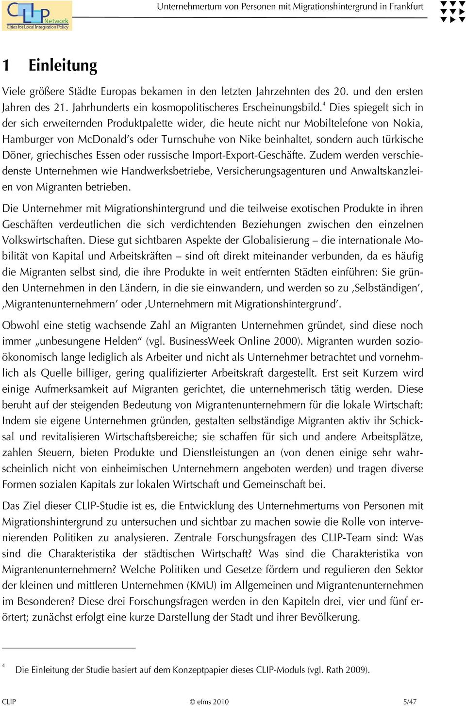 Döner, griechisches Essen oder russische Import-Export-Geschäfte. Zudem werden verschiedenste Unternehmen wie Handwerksbetriebe, Versicherungsagenturen und Anwaltskanzleien von Migranten betrieben.