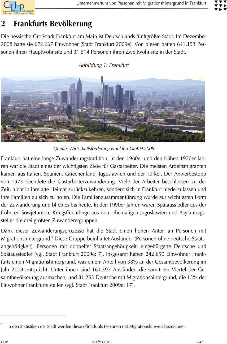 Abbildung 1: Frankfurt Quelle: Wirtschaftsförderung Frankfurt GmbH 2009 Frankfurt hat eine lange Zuwanderungstradition.