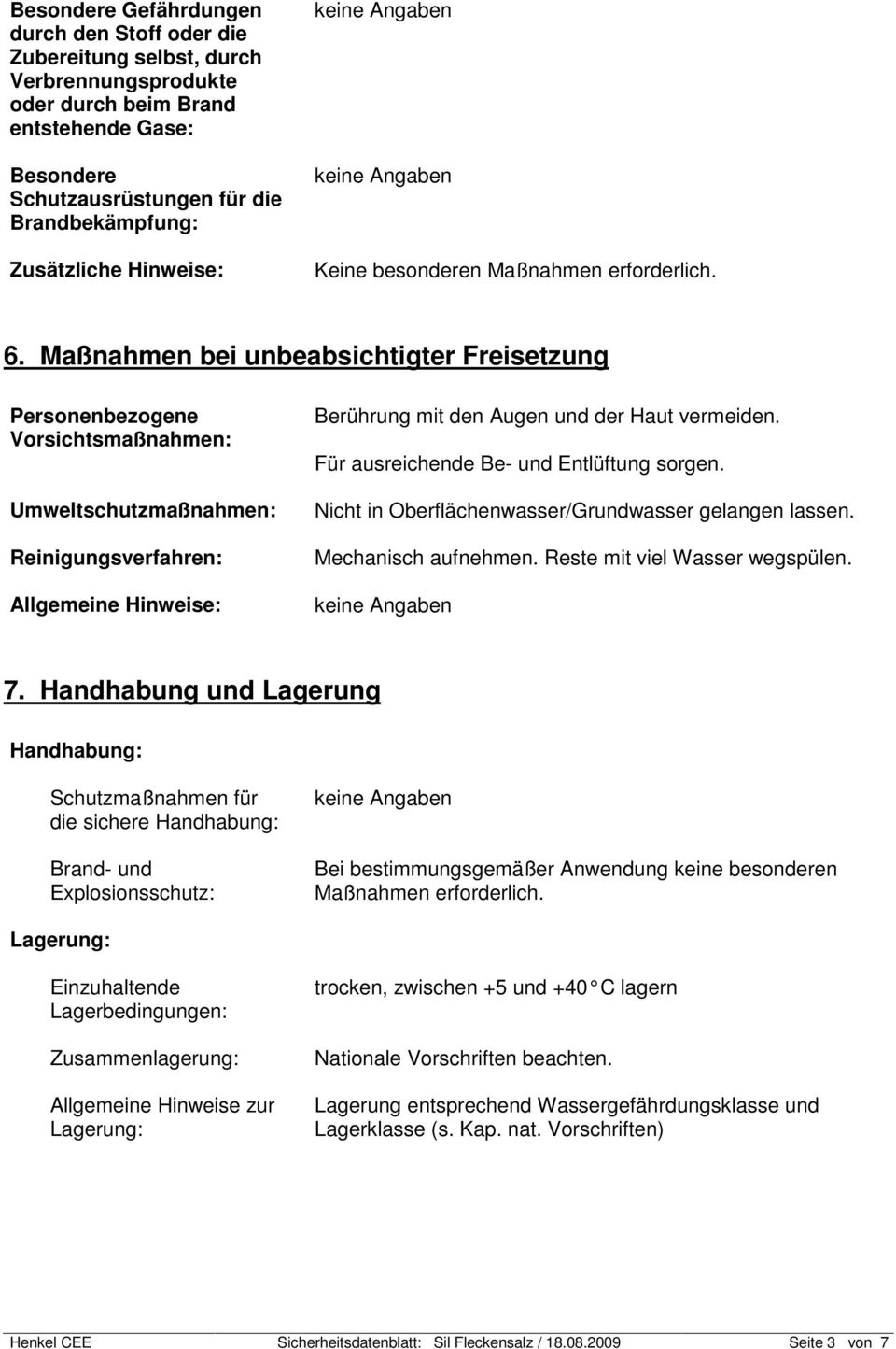 Maßnahmen bei unbeabsichtigter Freisetzung Personenbezogene Vorsichtsmaßnahmen: Umweltschutzmaßnahmen: Reinigungsverfahren: Berührung mit den Augen und der Haut vermeiden.