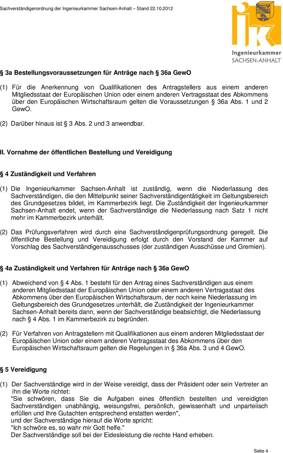 Vornahme der öffentlichen Bestellung und Vereidigung 4 Zuständigkeit und Verfahren (1) Die Ingenieurkammer Sachsen-Anhalt ist zuständig, wenn die Niederlassung des Sachverständigen, die den