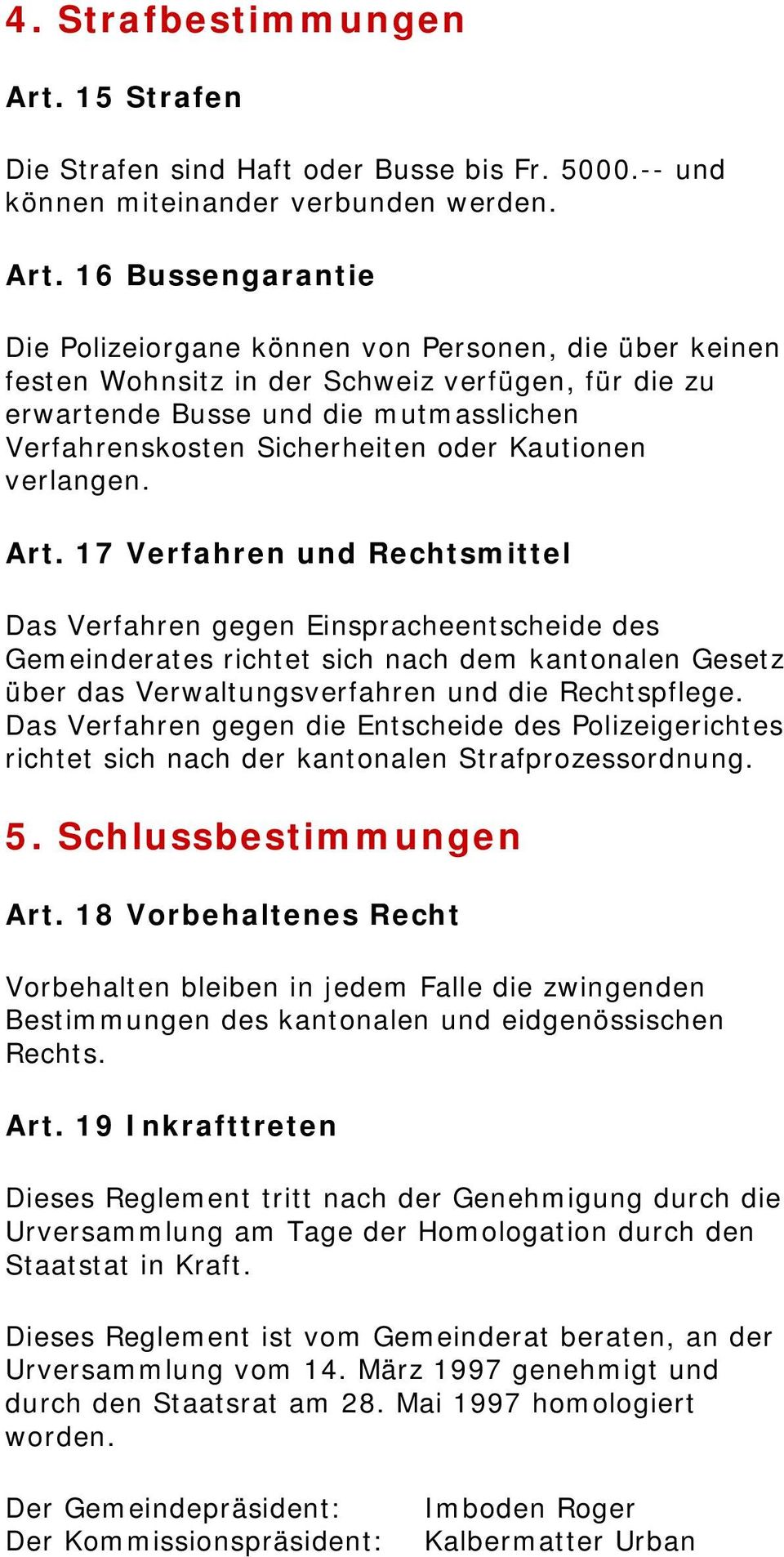 16 Bussengarantie Die Polizeiorgane können von Personen, die über keinen festen Wohnsitz in der Schweiz verfügen, für die zu erwartende Busse und die mutmasslichen Verfahrenskosten Sicherheiten oder
