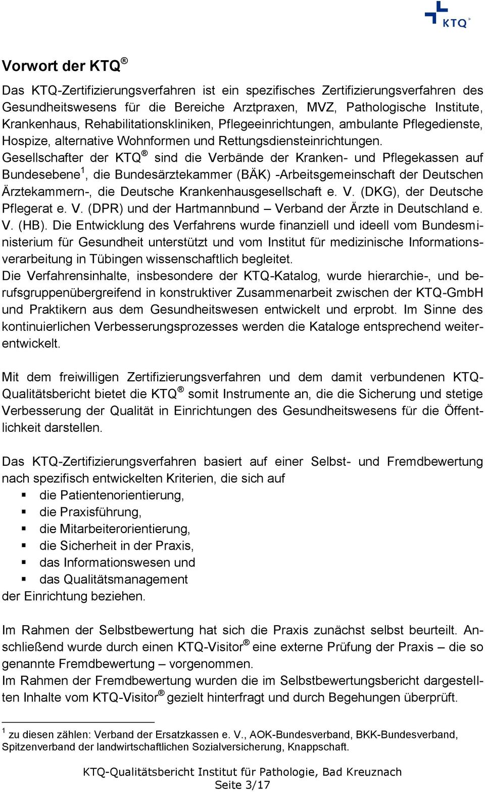 Gesellschafter der KTQ sind die Verbände der Kranken- und Pflegekassen auf Bundesebene 1, die Bundesärztekammer (BÄK) -Arbeitsgemeinschaft der Deutschen Ärztekammern-, die Deutsche