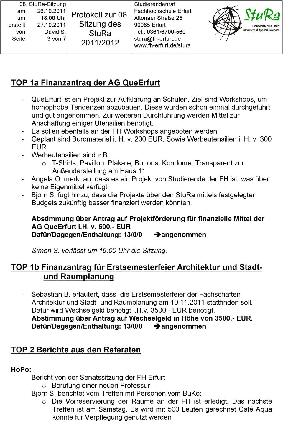 - Es sollen ebenfalls an der FH Workshops angeboten werden. - Geplant sind Büromaterial i. H. v. 200 EUR. Sowie Werbeutensilien i. H. v. 300 EUR. - Werbeutensilien sind z.b.: o T-Shirts, Pavillon, Plakate, Buttons, Kondome, Transparent zur Außendarstellung am Haus 11 - Angela O.