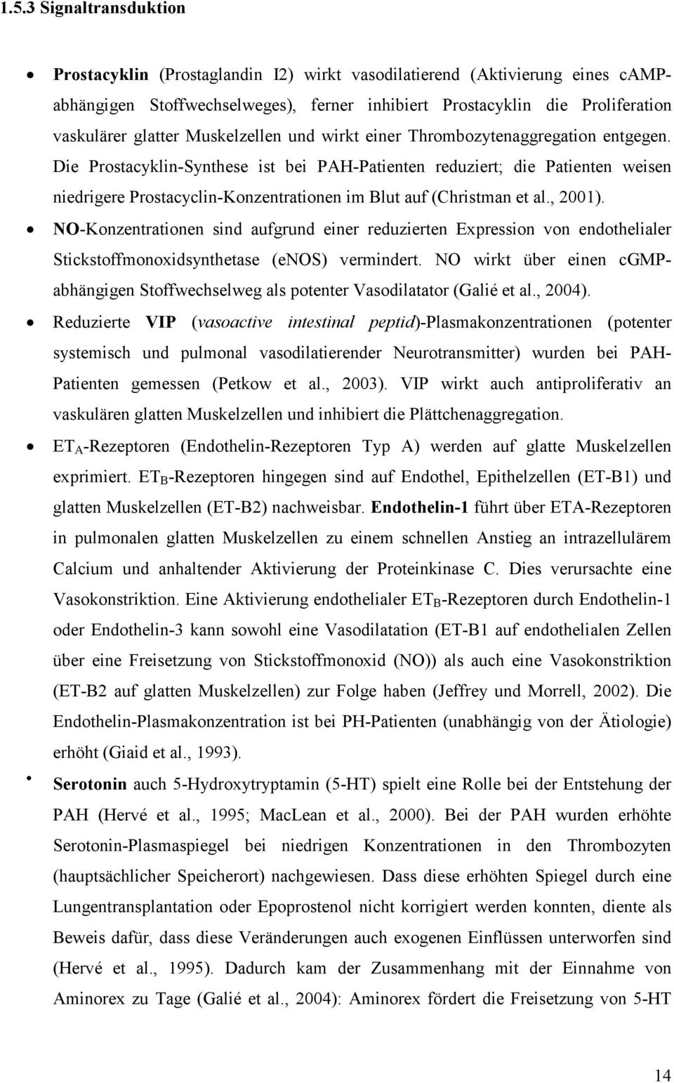 Die Prostacyklin-Synthese ist bei PAH-Patienten reduziert; die Patienten weisen niedrigere Prostacyclin-Konzentrationen im Blut auf (Christman et al., 2001).