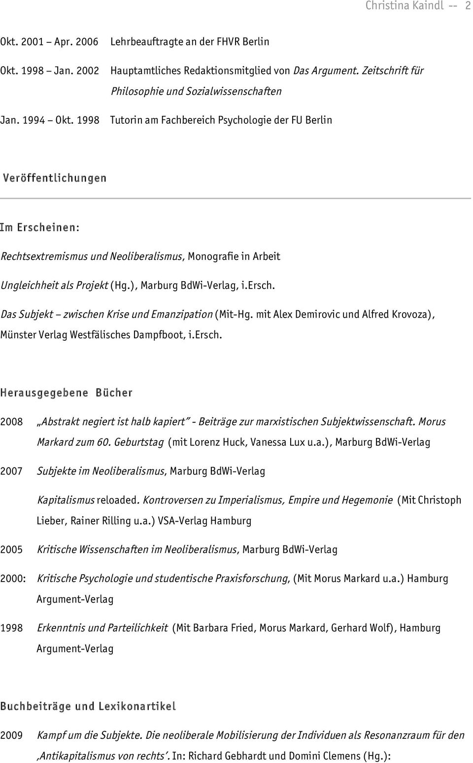 Arbeit Ungleichheit als Projekt (Hg.), Marburg BdWi-Verlag, i.ersch. Das Subjekt zwischen Krise und Emanzipation (Mit-Hg.