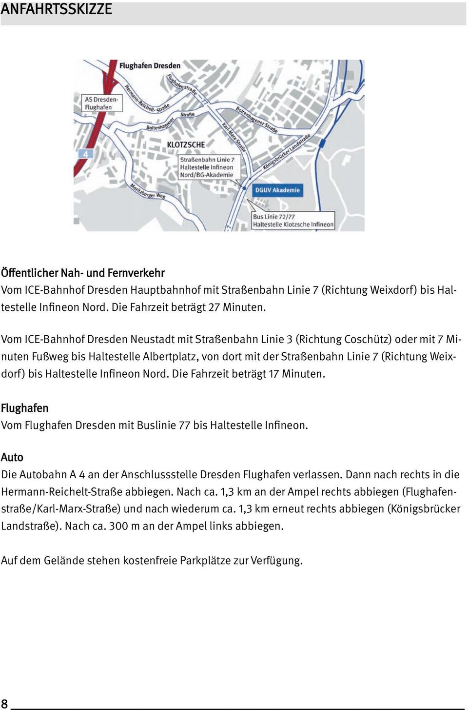 Haltestelle Infineon Nord. Die Fahrzeit beträgt 17 Minuten. Flughafen Vom Flughafen Dresden mit Buslinie 77 bis Haltestelle Infineon.