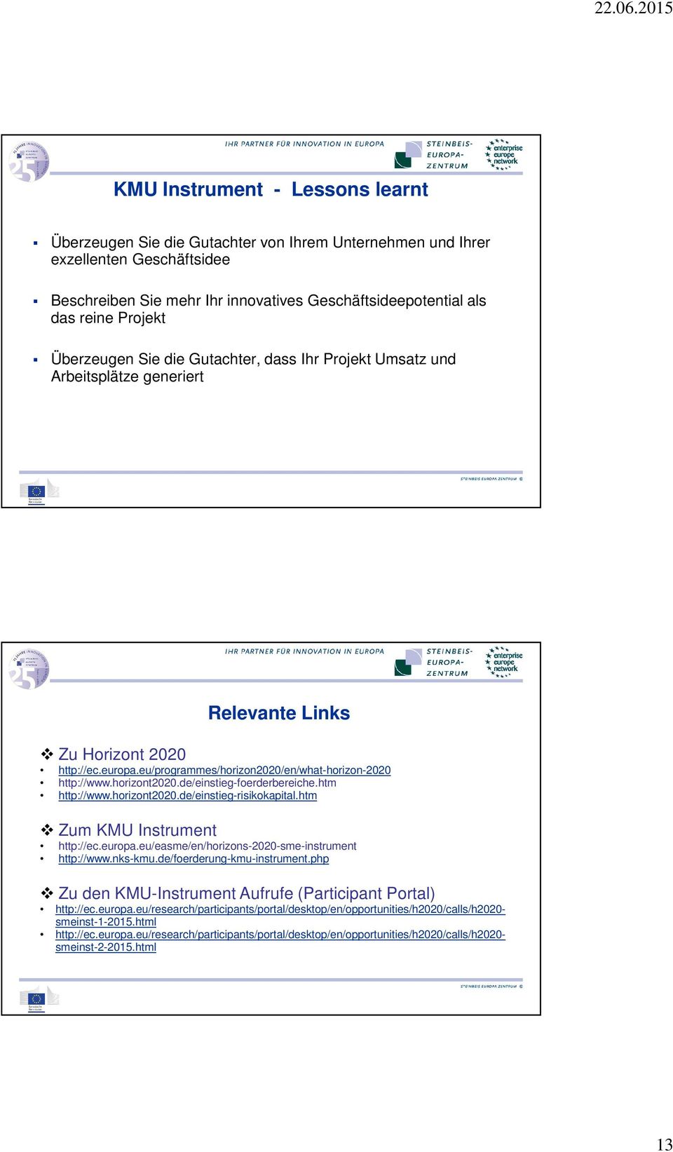 horizont2020.de/einstieg-foerderbereiche.htm http://www.horizont2020.de/einstieg-risikokapital.htm Zum KMU Instrument http://ec.europa.eu/easme/en/horizons-2020-sme-instrument http://www.nks-kmu.