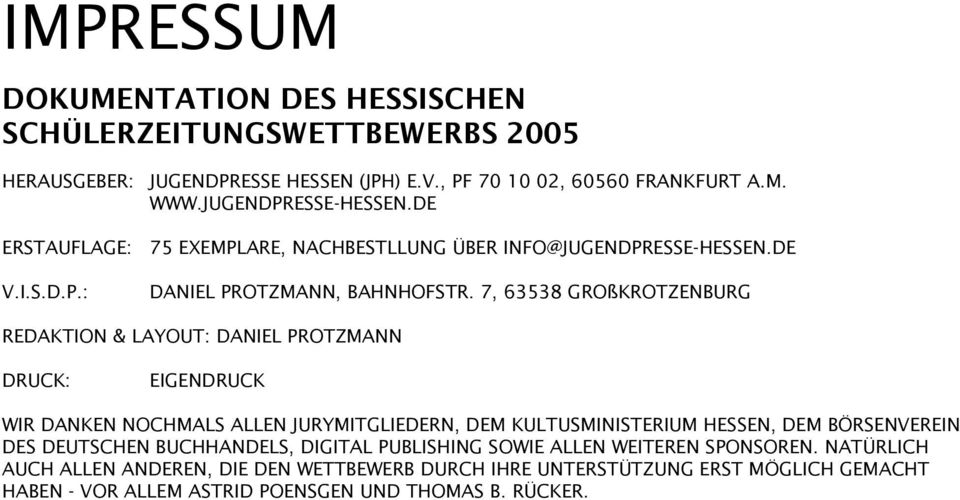 7, 63538 GROßKROTZENBURG REDAKTION & LAYOUT: DANIEL PROTZMANN DRUCK: EIGENDRUCK WIR DANKEN NOCHMALS ALLEN JURYMITGLIEDERN, DEM KULTUSMINISTERIUM HESSEN, DEM BÖRSENVEREIN