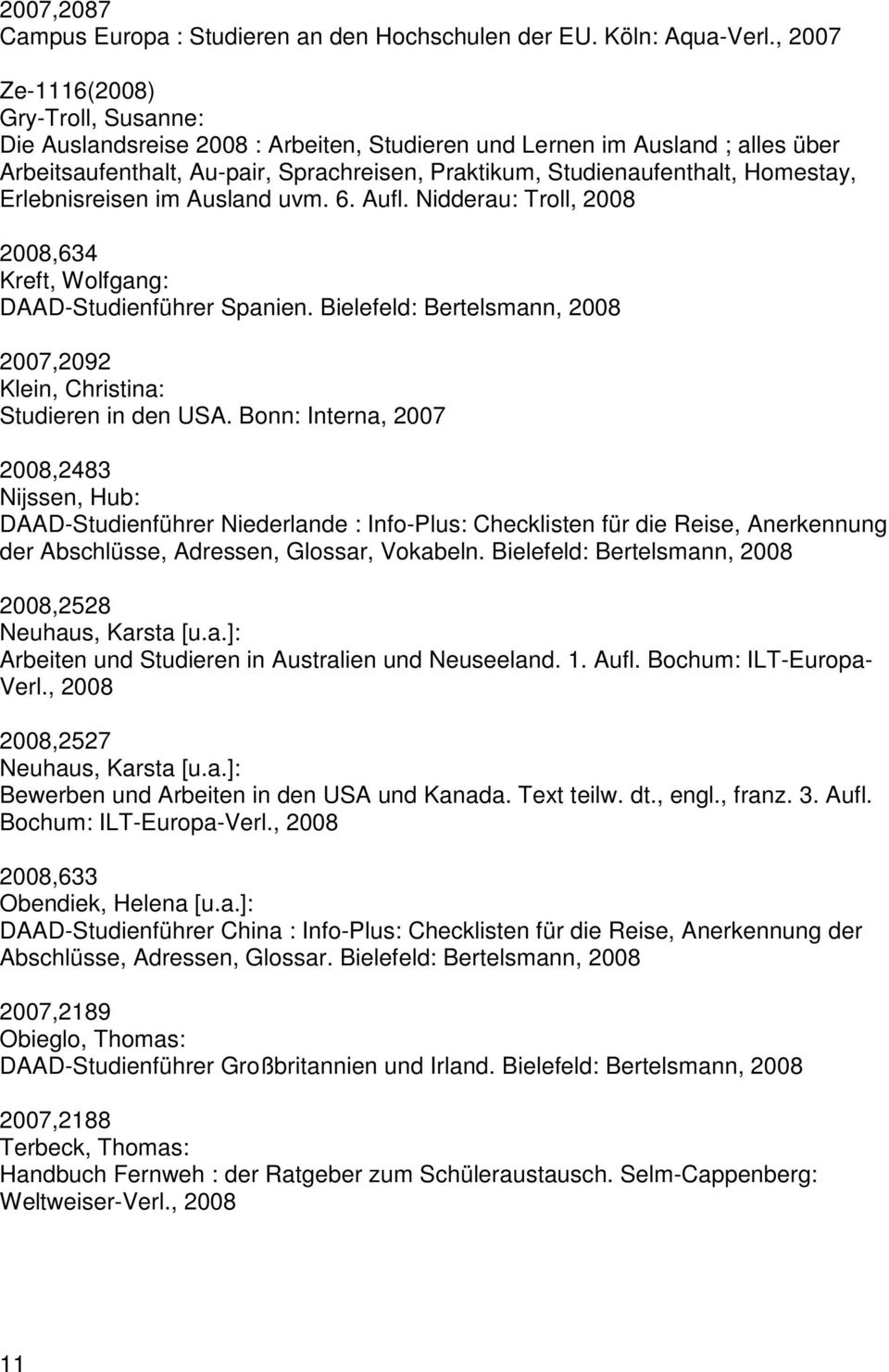 Homestay, Erlebnisreisen im Ausland uvm. 6. Aufl. Nidderau: Troll, 2008 2008,634 Kreft, Wolfgang: DAAD-Studienführer Spanien.