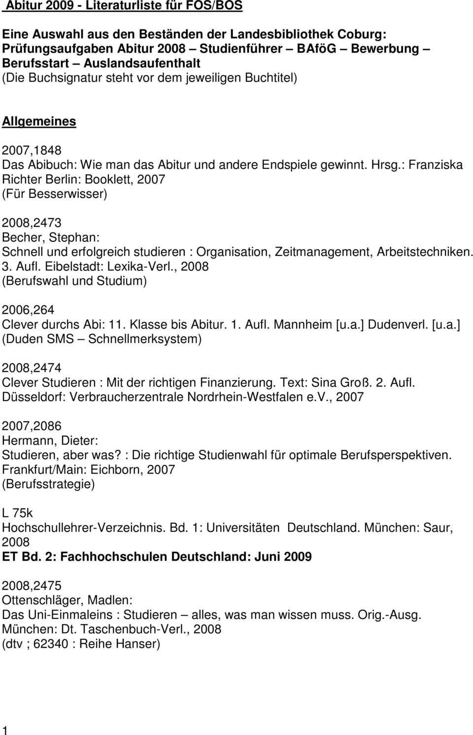 : Franziska Richter Berlin: Booklett, 2007 (Für Besserwisser) 2008,2473 Becher, Stephan: Schnell und erfolgreich studieren : Organisation, Zeitmanagement, Arbeitstechniken. 3. Aufl.