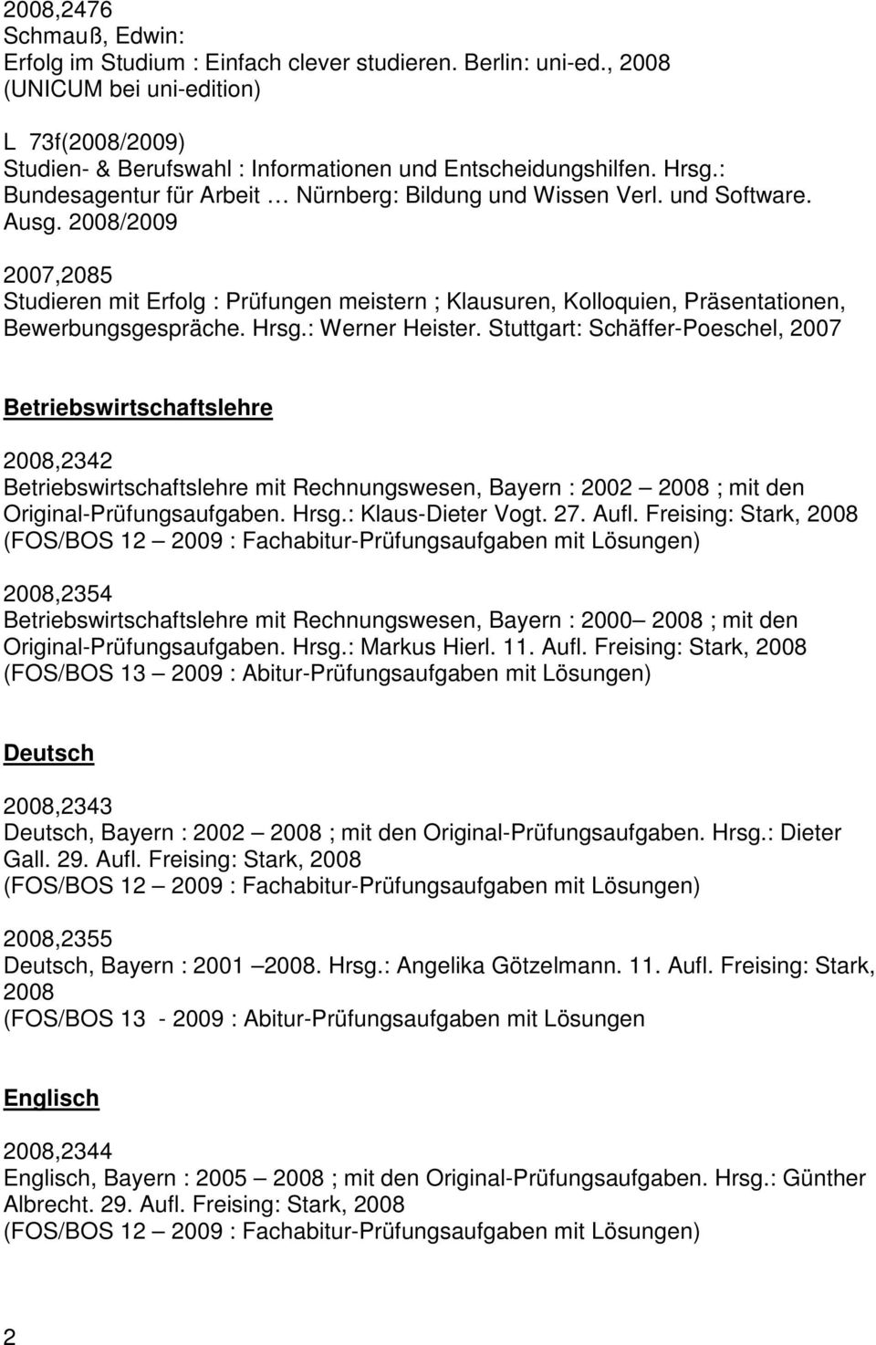 2008/2009 2007,2085 Studieren mit Erfolg : Prüfungen meistern ; Klausuren, Kolloquien, Präsentationen, Bewerbungsgespräche. Hrsg.: Werner Heister.