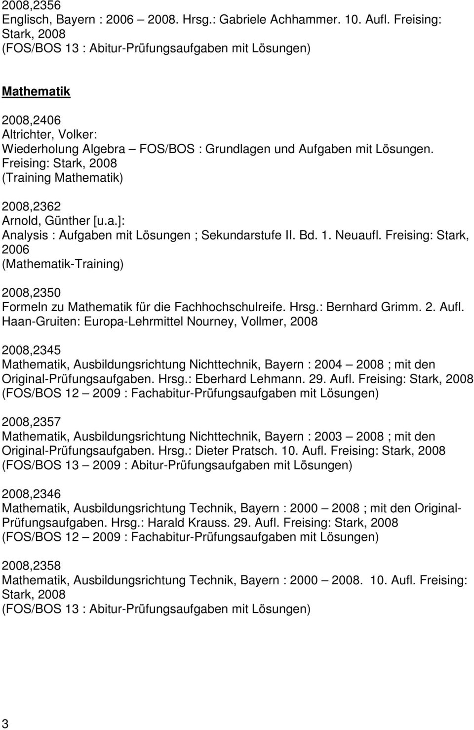 Freising: Stark, 2008 (Training Mathematik) 2008,2362 Arnold, Günther [u.a.]: Analysis : Aufgaben mit Lösungen ; Sekundarstufe II. Bd. 1. Neuaufl.