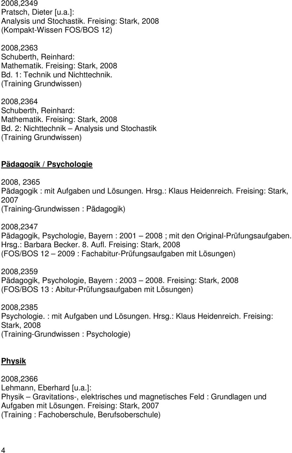 2: Nichttechnik Analysis und Stochastik (Training Grundwissen) Pädagogik / Psychologie 2008, 2365 Pädagogik : mit Aufgaben und Lösungen. Hrsg.: Klaus Heidenreich.