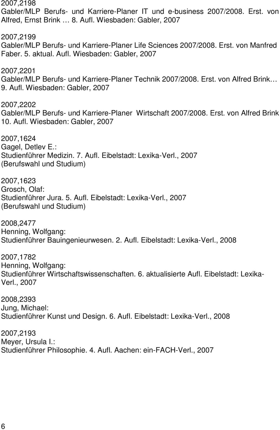 Wiesbaden: Gabler, 2007 2007,2201 Gabler/MLP Berufs- und Karriere-Planer Technik 2007/2008. Erst. von Alfred Brink 9. Aufl.