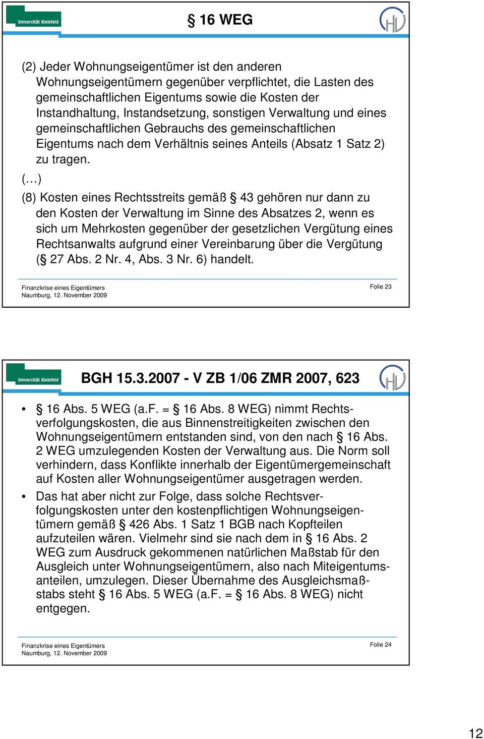 ( ) (8) Kosten eines Rechtsstreits gemäß 43 gehören nur dann zu den Kosten der Verwaltung im Sinne des Absatzes 2, wenn es sich um Mehrkosten gegenüber der gesetzlichen Vergütung eines Rechtsanwalts