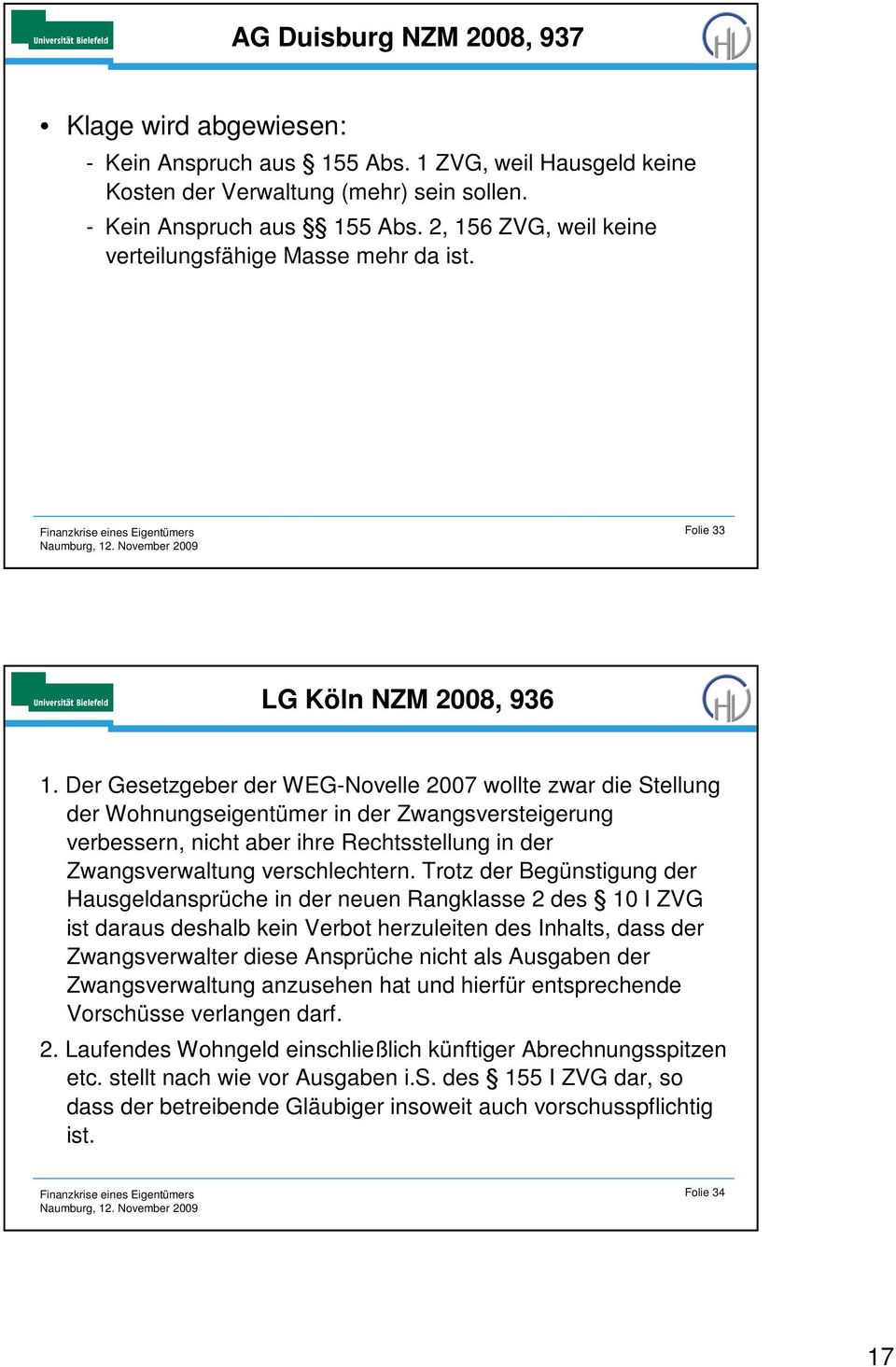 Der Gesetzgeber der WEG-Novelle 2007 wollte zwar die Stellung der Wohnungseigentümer in der Zwangsversteigerung verbessern, nicht aber ihre Rechtsstellung in der Zwangsverwaltung verschlechtern.