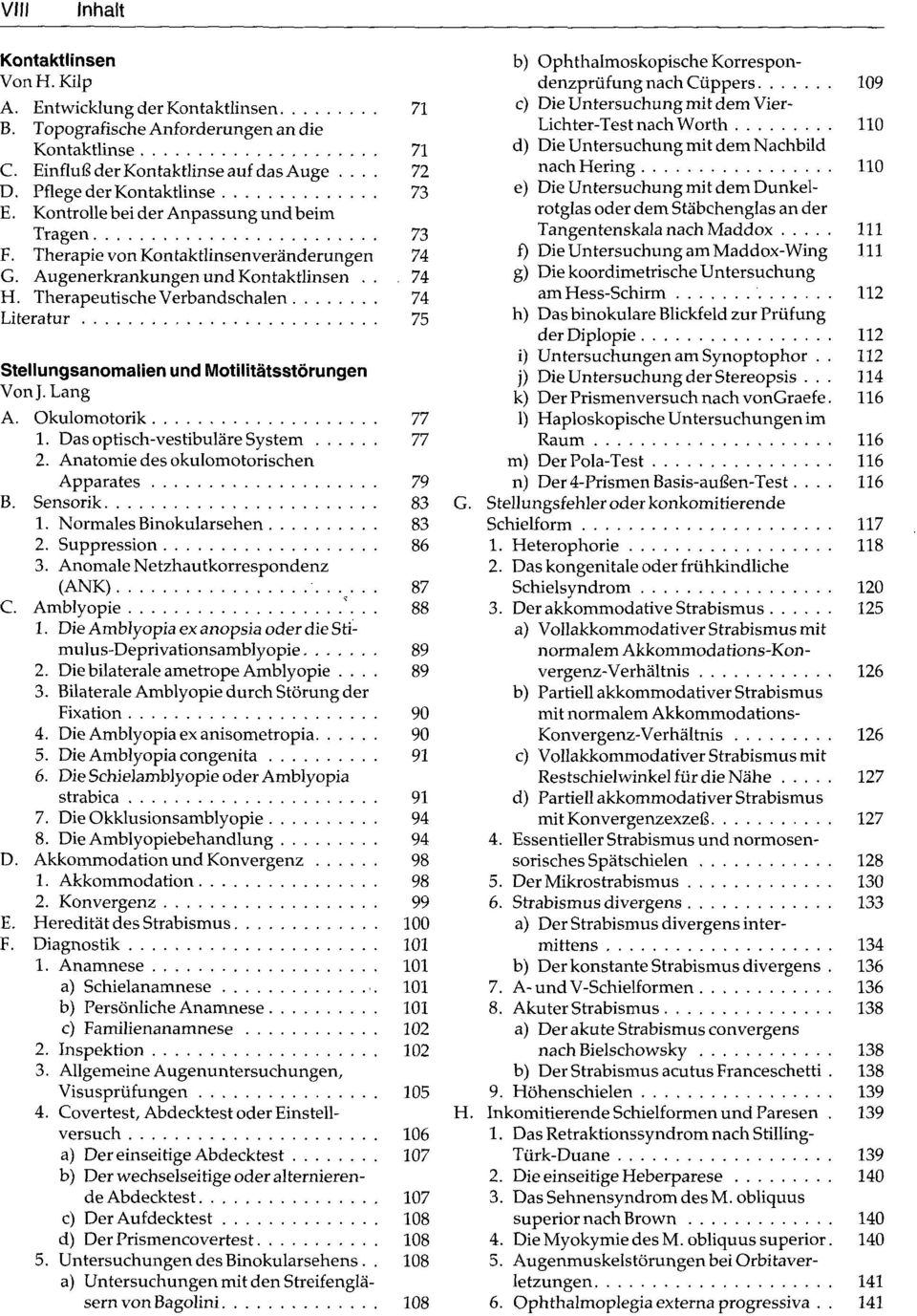 Therapeutische Verbandschalen 74 Literatur 75 Stellungsanomalien und Motilitätsstörungen Von J. Lang A. Okulomotorik 77 1. Das optisch-vestibuläre System 77 2.