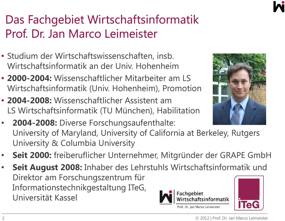 Hohenheim), Promotion 2004-2008: Wissenschaftlicher Assistent am LS Wirtschaftsinformatik (TU München), Habilitation 2004-2008: Diverse Forschungsaufenthalte: University of Maryland,