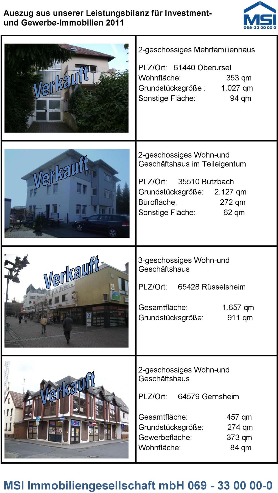 127 qm Bürofläche: 272 qm Sonstige Fläche: 62 qm 3-geschossiges Wohn-und Geschäftshaus PLZ/Ort: 65428 Rüsselsheim Gesamtfläche: