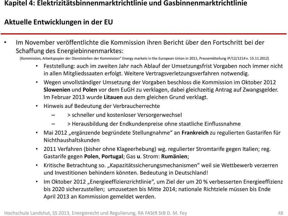 Pressemitteilung IP/12/1214 v. 15.11.2012) Feststellung: auch im zweiten Jahr nach Ablauf der Umsetzungsfrist Vorgaben noch immer nicht in allen Mitgliedssaaten erfolgt.