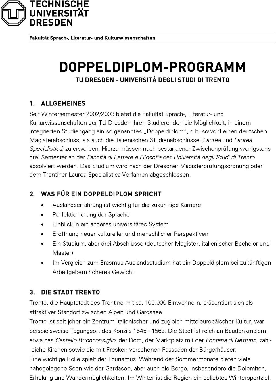 genanntes Doppeldiplom, d.h. sowohl einen deutschen Magisterabschluss, als auch die italienischen Studienabschlüsse (Laurea und Laurea Specialistica) zu erwerben.