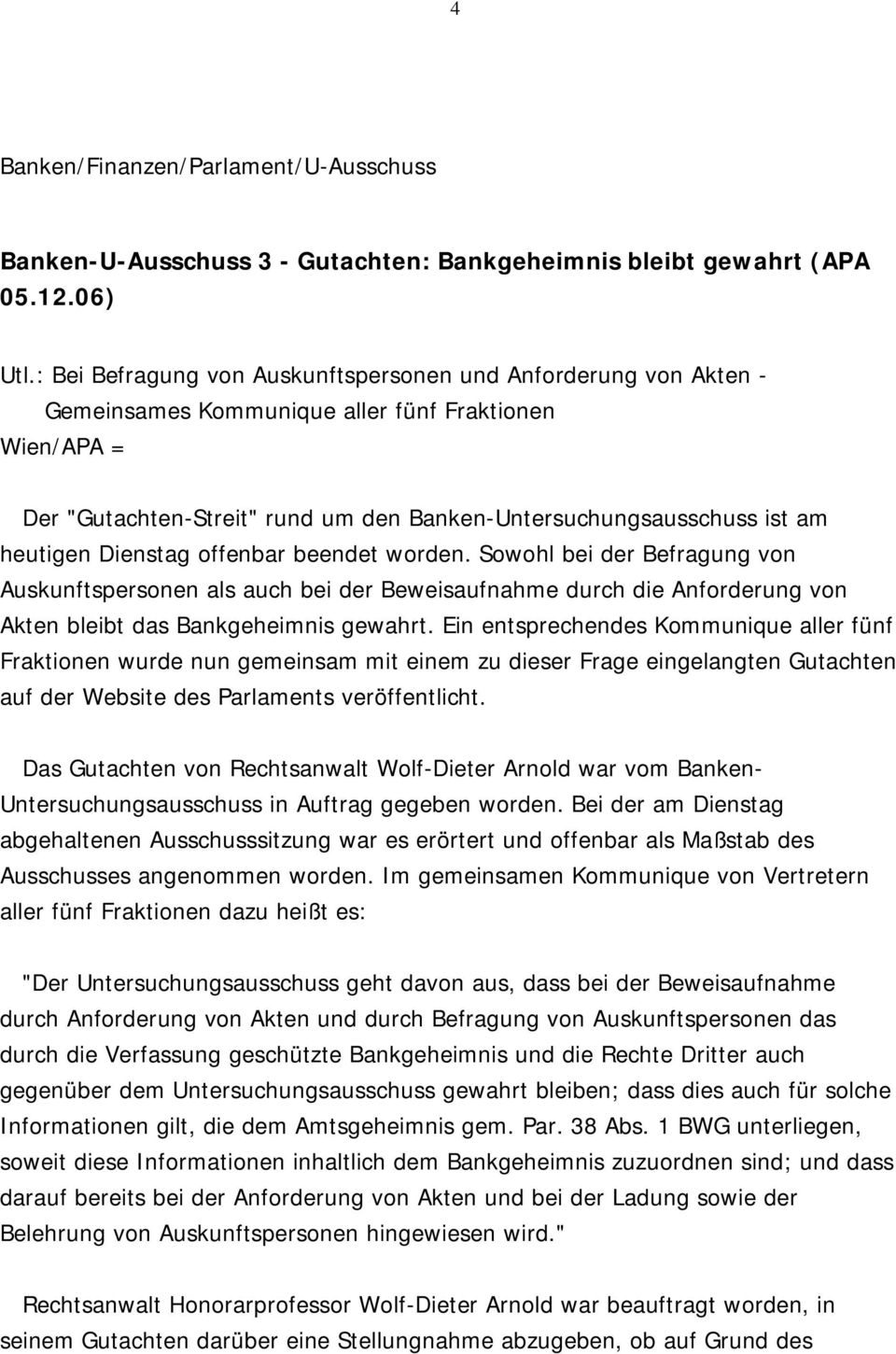 heutigen Dienstag offenbar beendet worden. Sowohl bei der Befragung von Auskunftspersonen als auch bei der Beweisaufnahme durch die Anforderung von Akten bleibt das Bankgeheimnis gewahrt.