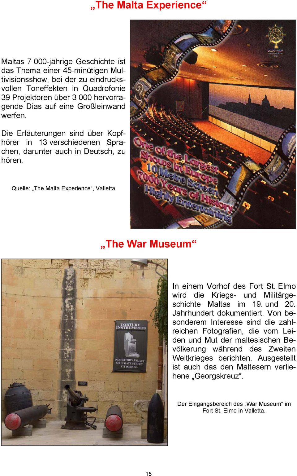Quelle: The Malta Experience, Valletta The War Museum In einem Vorhof des Fort St. Elmo wird die Kriegs- und Militärgeschichte Maltas im 19. und 20. Jahrhundert dokumentiert.