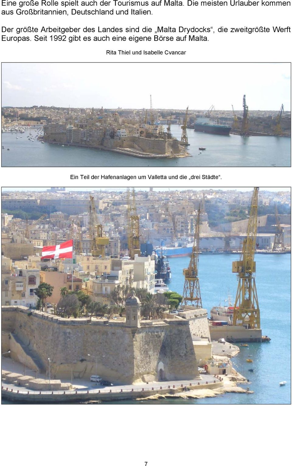 Der größte Arbeitgeber des Landes sind die Malta Drydocks, die zweitgrößte Werft Europas.