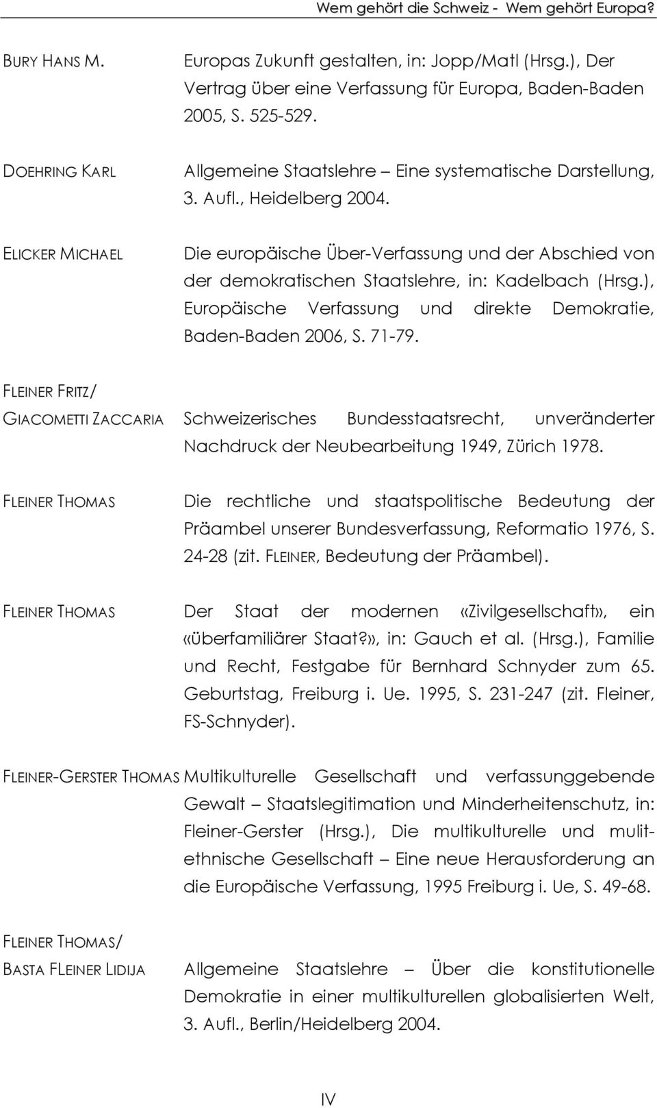 ELICKER MICHAEL Die europäische Über-Verfassung und der Abschied von der demokratischen Staatslehre, in: Kadelbach (Hrsg.), Europäische Verfassung und direkte Demokratie, Baden-Baden 2006, S. 71-79.